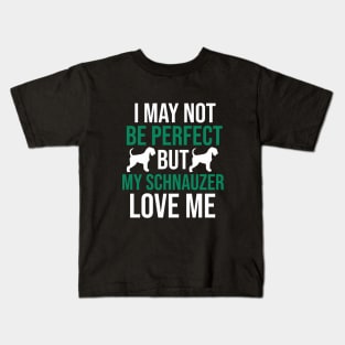 I may not be perfect but my schnauzer love me Kids T-Shirt